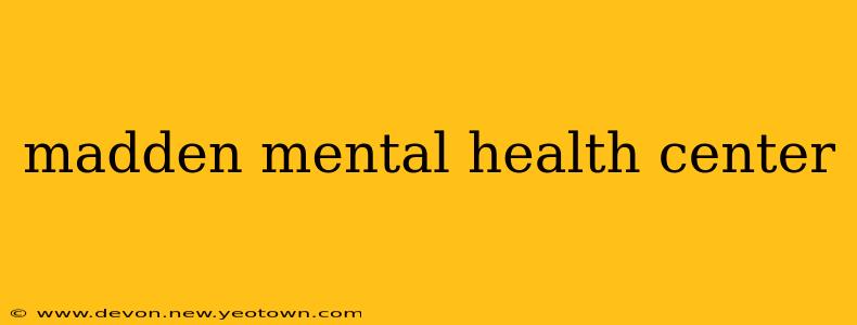 madden mental health center