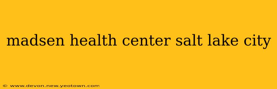 madsen health center salt lake city