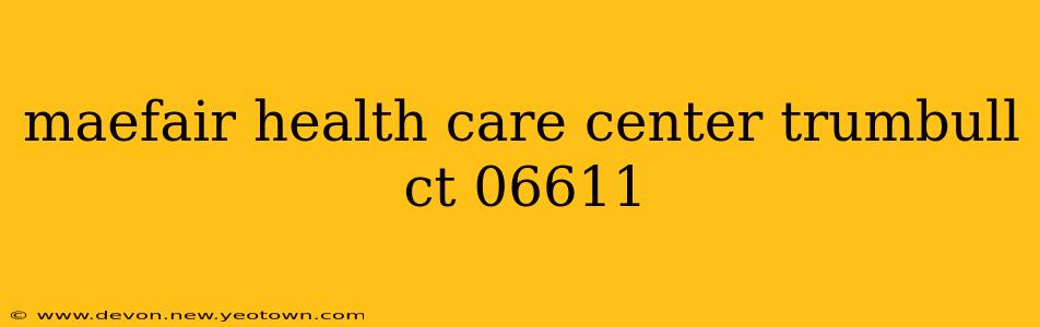 maefair health care center trumbull ct 06611