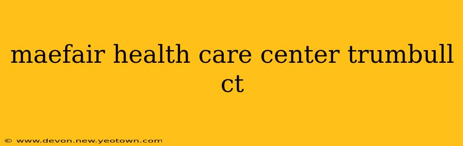 maefair health care center trumbull ct