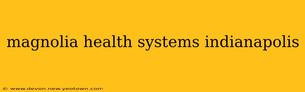magnolia health systems indianapolis