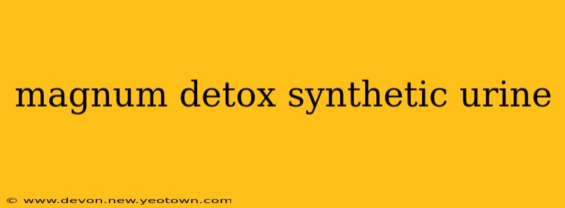 magnum detox synthetic urine