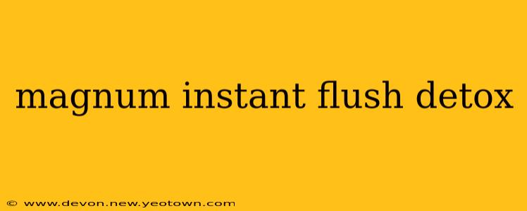 magnum instant flush detox