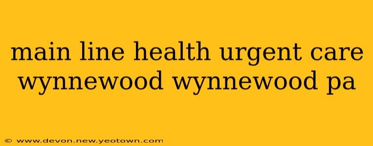 main line health urgent care wynnewood wynnewood pa