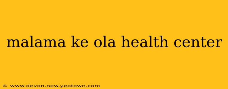 malama ke ola health center