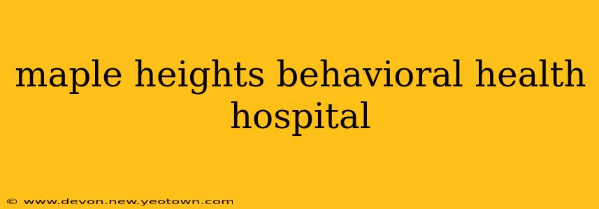 maple heights behavioral health hospital