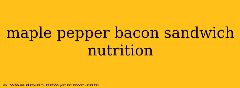 maple pepper bacon sandwich nutrition