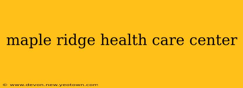 maple ridge health care center