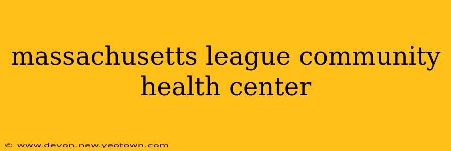 massachusetts league community health center