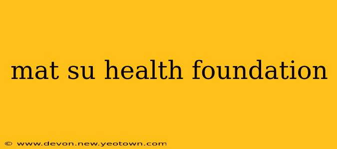 mat su health foundation