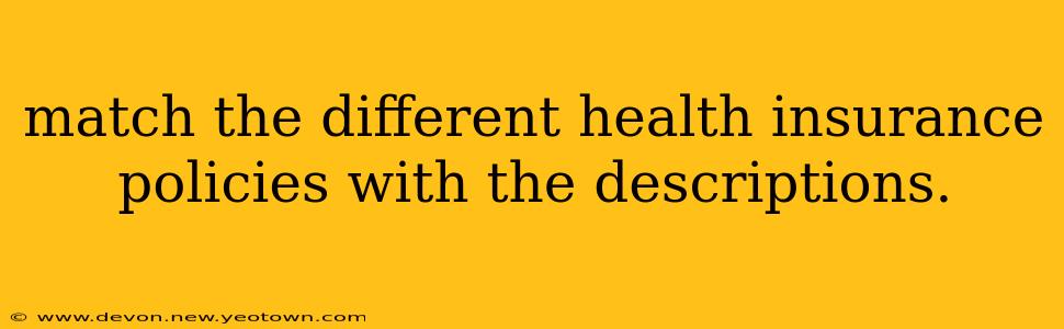 match the different health insurance policies with the descriptions.