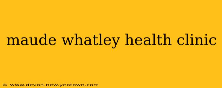 maude whatley health clinic