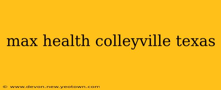 max health colleyville texas