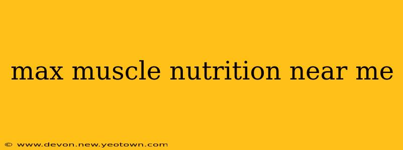 max muscle nutrition near me