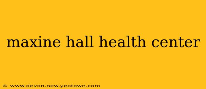 maxine hall health center