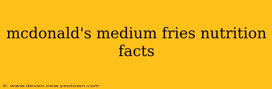 mcdonald's medium fries nutrition facts