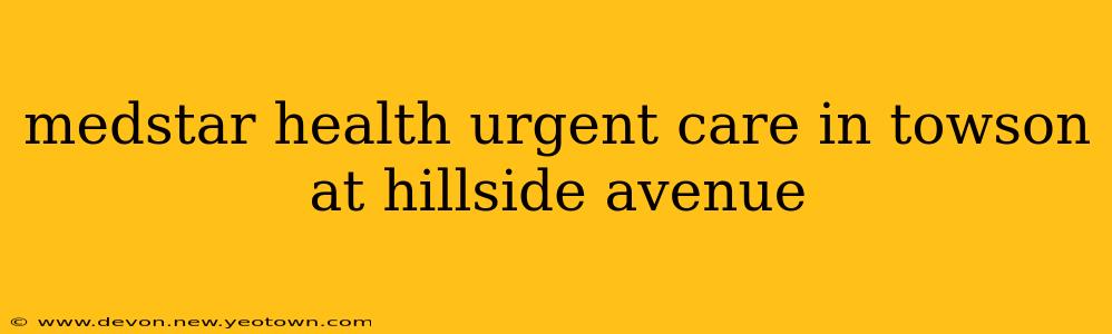 medstar health urgent care in towson at hillside avenue