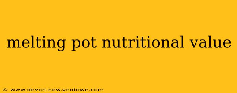 melting pot nutritional value