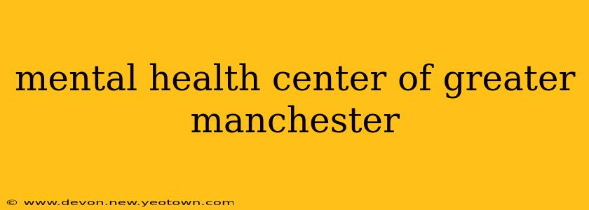 mental health center of greater manchester