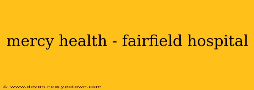 mercy health - fairfield hospital