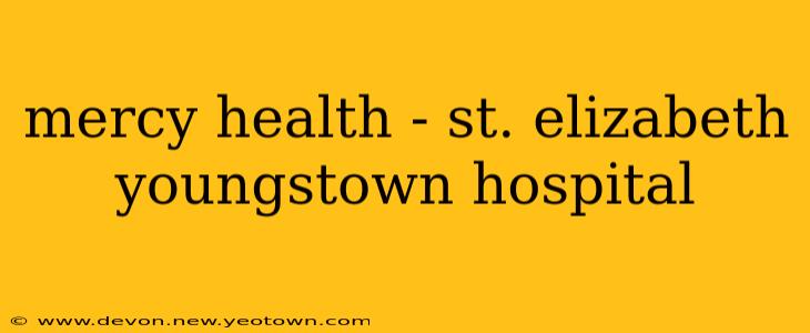 mercy health - st. elizabeth youngstown hospital