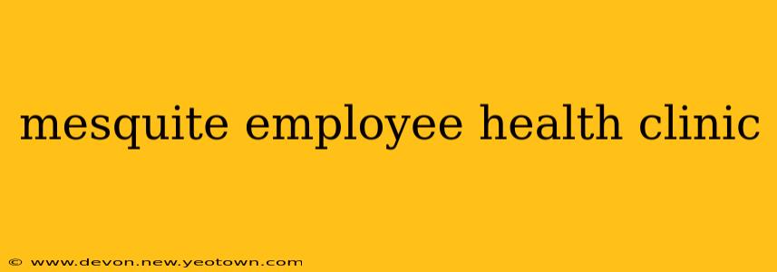 mesquite employee health clinic