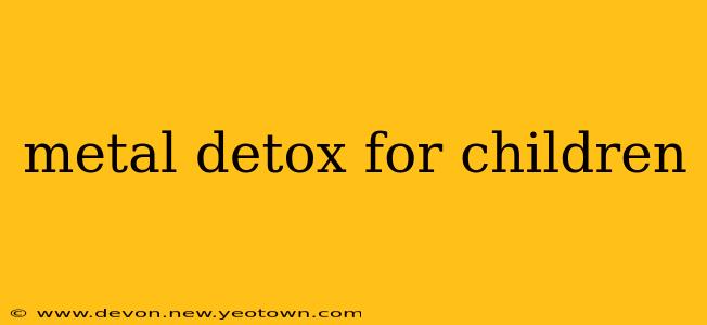metal detox for children