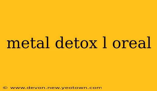 metal detox l oreal