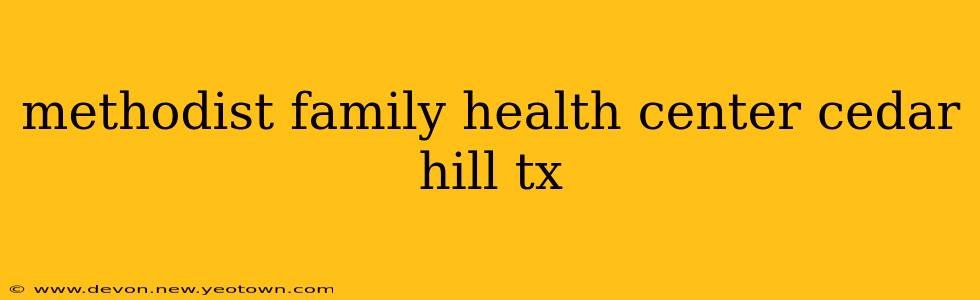 methodist family health center cedar hill tx