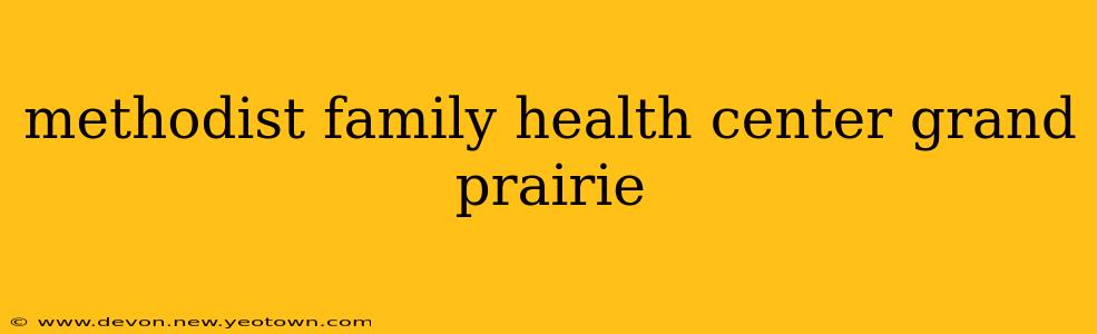 methodist family health center grand prairie