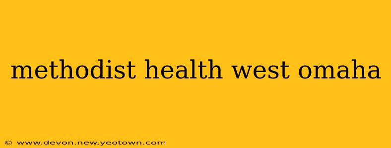 methodist health west omaha