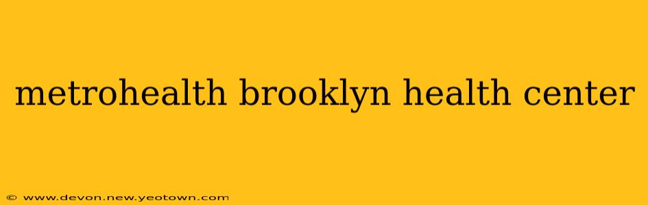 metrohealth brooklyn health center