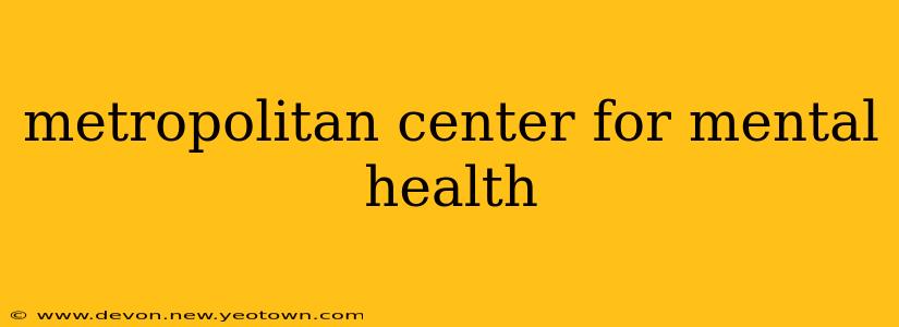 metropolitan center for mental health