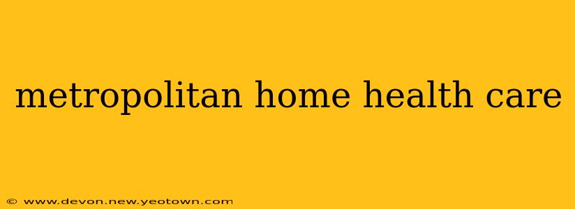 metropolitan home health care