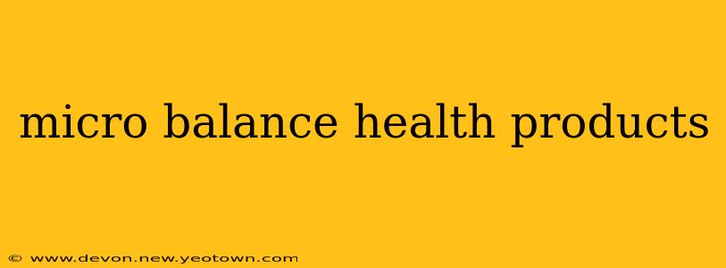 micro balance health products