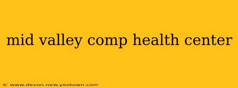 mid valley comp health center
