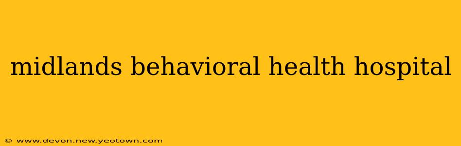 midlands behavioral health hospital