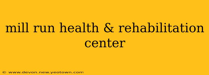 mill run health & rehabilitation center