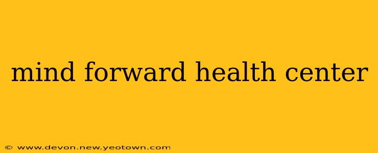 mind forward health center