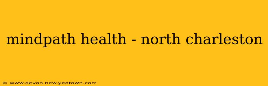 mindpath health - north charleston
