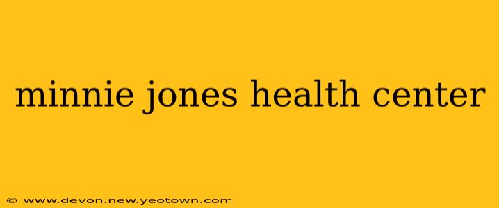 minnie jones health center