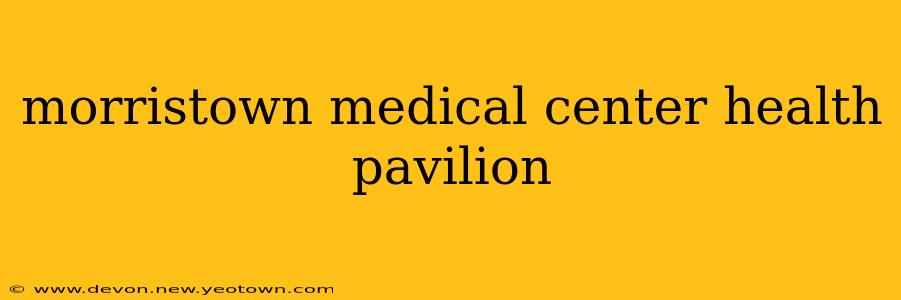 morristown medical center health pavilion