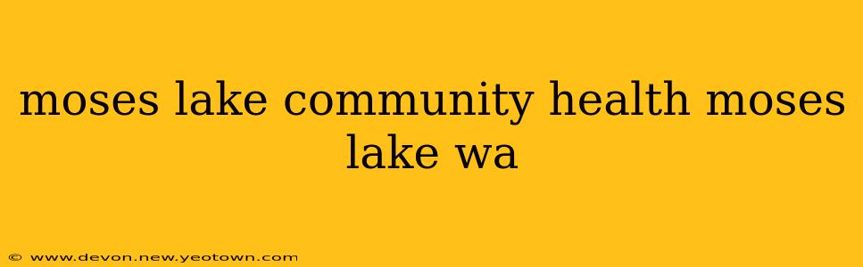 moses lake community health moses lake wa