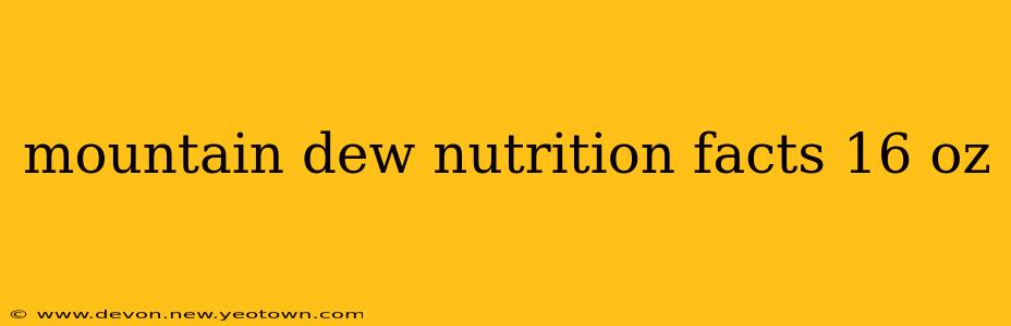 mountain dew nutrition facts 16 oz