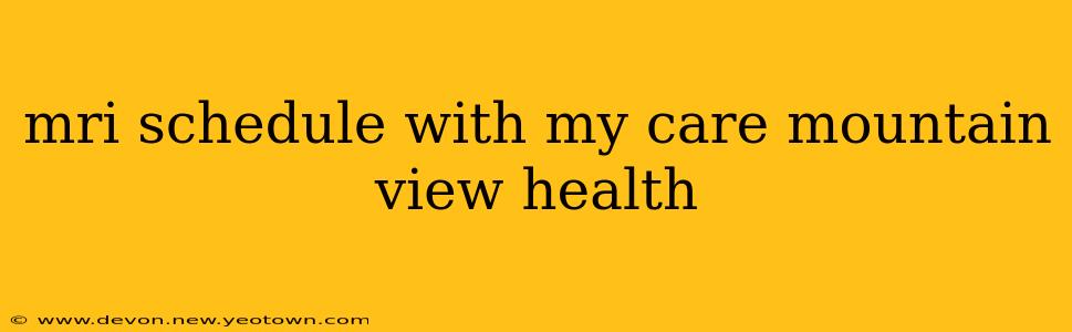 mri schedule with my care mountain view health