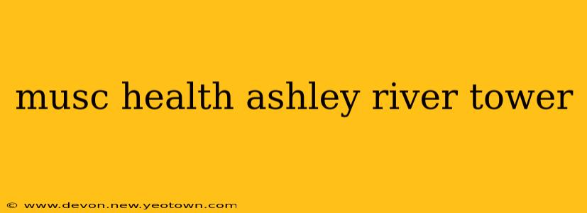 musc health ashley river tower