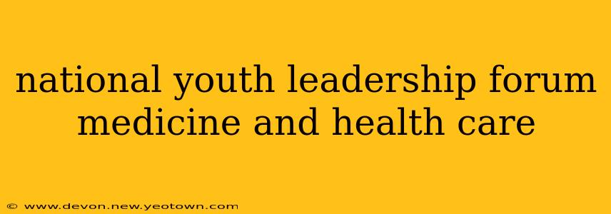 national youth leadership forum medicine and health care