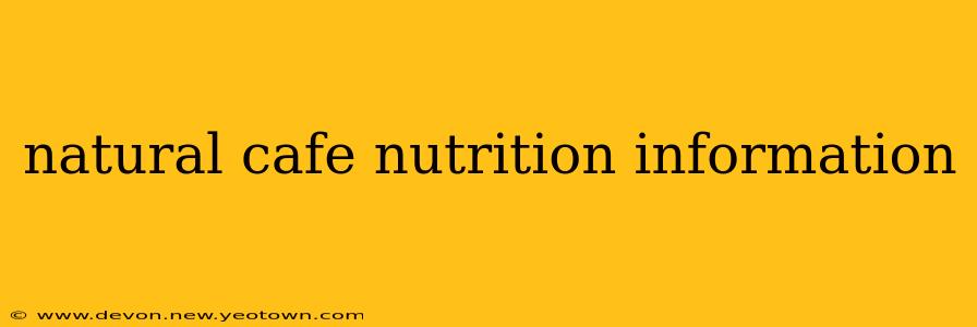 natural cafe nutrition information