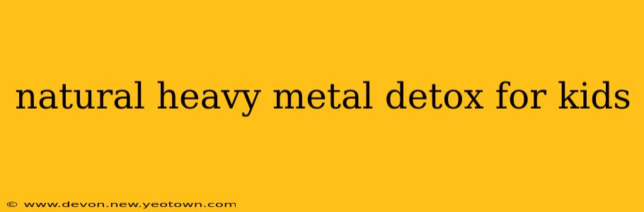 natural heavy metal detox for kids