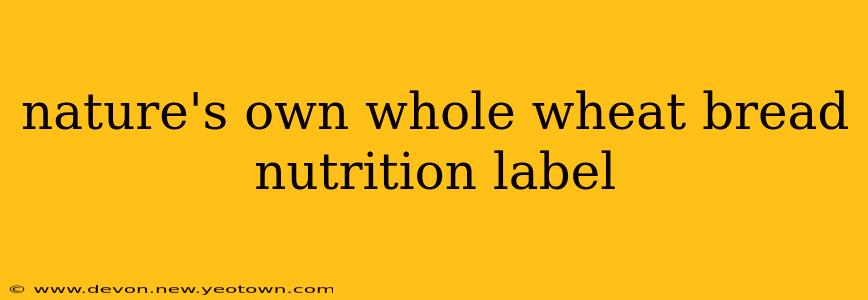 nature's own whole wheat bread nutrition label